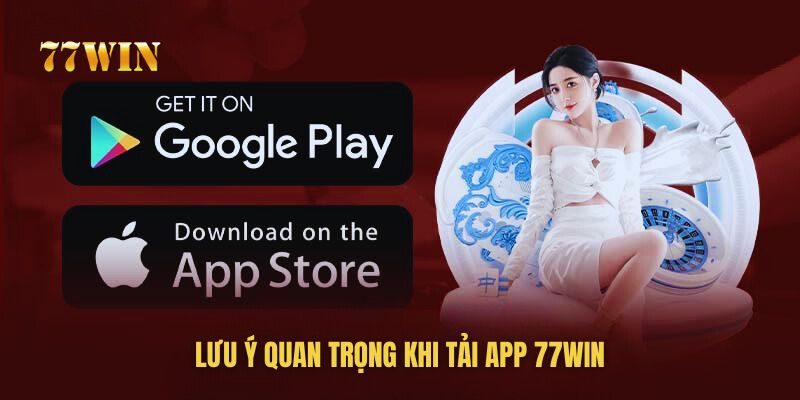 Lưu ý quan trọng bạn cần biết trước khi tải app 77win