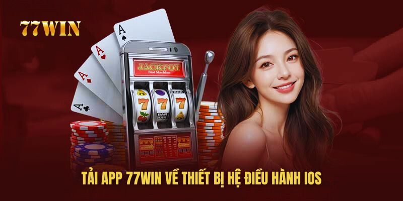 Tải app 77win về điện thoại hệ điều hành iOS