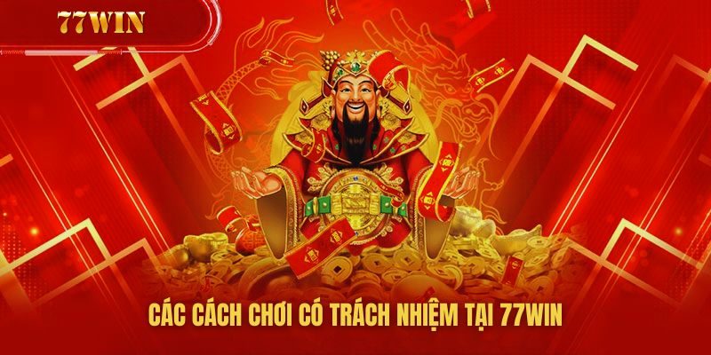 Các cách chơi cá cược có trách nhiệm tại 77win